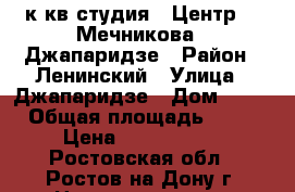 1 к.кв.студия   Центр    Мечникова / Джапаридзе › Район ­ Ленинский › Улица ­ Джапаридзе › Дом ­ 17 › Общая площадь ­ 24 › Цена ­ 1 350 000 - Ростовская обл., Ростов-на-Дону г. Недвижимость » Квартиры продажа   . Ростовская обл.,Ростов-на-Дону г.